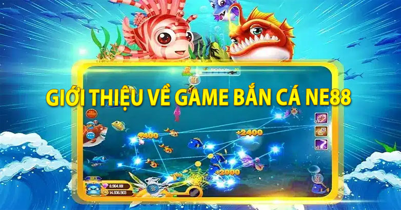 Giới thiệu về game bắn cá Ne88